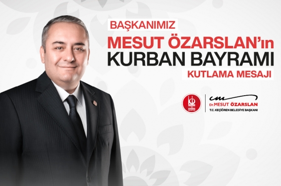 Keçiören Belediye Başkanı Dr. Mesut Özarslan’ın Kurban Bayramı Mesajı